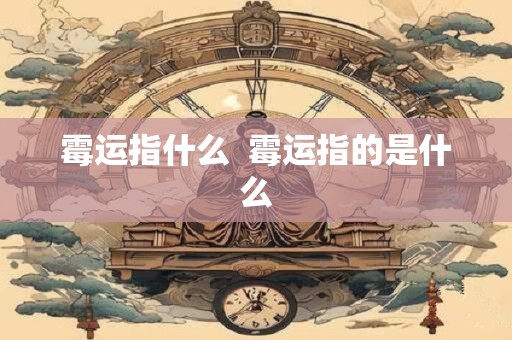 霉运指什么  霉运指的是什么