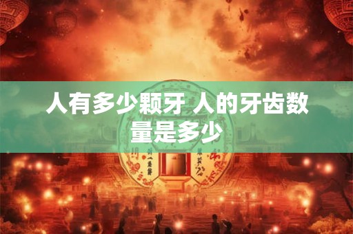 人有多少颗牙 人的牙齿数量是多少
