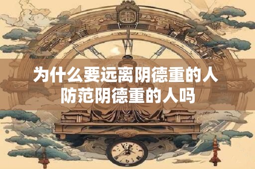 为什么要远离阴德重的人 防范阴德重的人吗