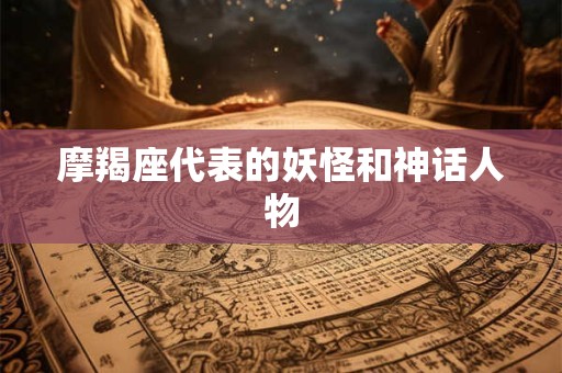 摩羯座代表的妖怪和神话人物