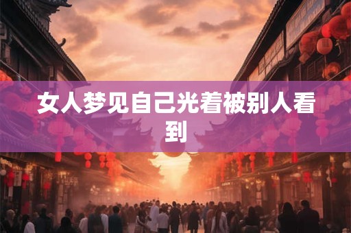 女人梦见自己光着被别人看到