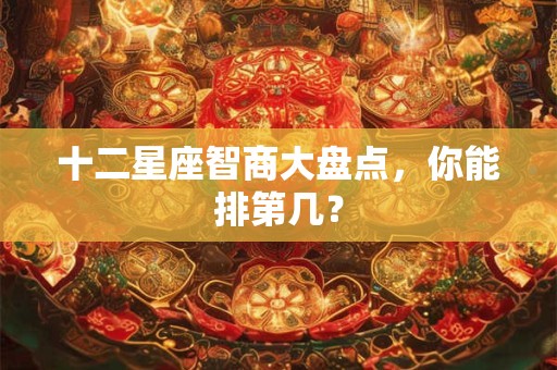 十二星座智商大盘点，你能排第几？
