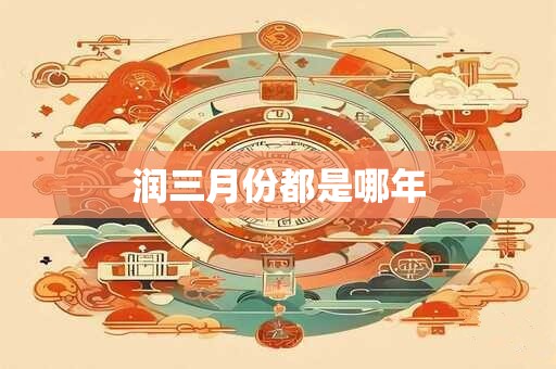润三月份都是哪年 润三月份都是哪年