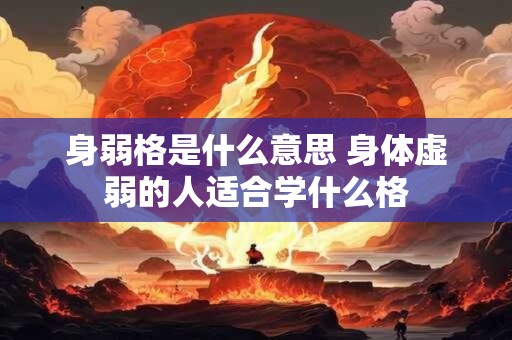 身弱格是什么意思 身体虚弱的人适合学什么格