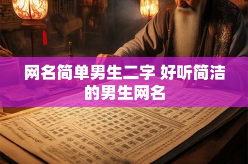 网名简单男生二字 好听简洁的男生网名