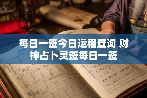 每日一签今日运程查询 财神占卜灵签每日一签