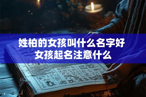 姓柏的女孩叫什么名字好 女孩起名注意什么