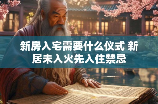新房入宅需要什么仪式 新居未入火先入住禁忌