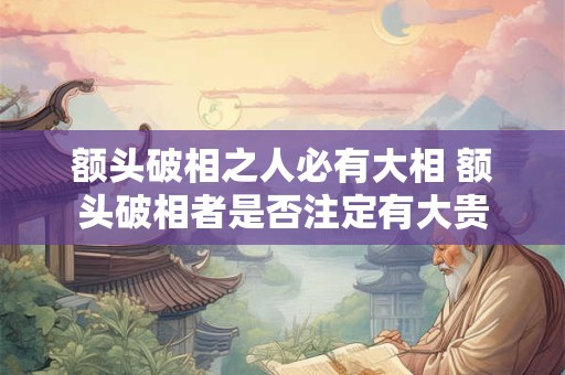 额头破相之人必有大相 额头破相者是否注定有大贵