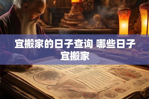 宜搬家的日子查询 哪些日子宜搬家