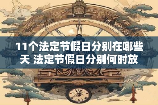 11个法定节假日分别在哪些天 法定节假日分别何时放假