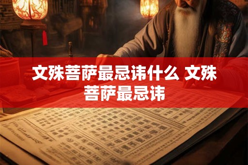 文殊菩萨最忌讳什么 文殊菩萨最忌讳