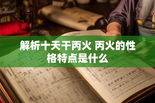 解析十天干丙火 丙火的性格特点是什么