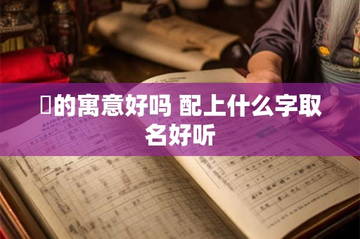 澋的寓意好吗 配上什么字取名好听