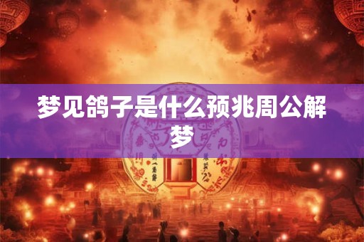梦见鸽子是什么预兆周公解梦