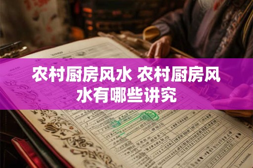 农村厨房风水 农村厨房风水有哪些讲究