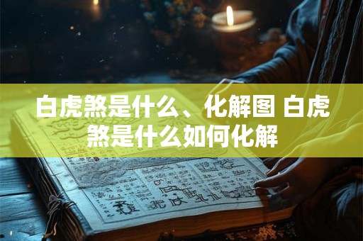 白虎煞是什么、化解图 白虎煞是什么如何化解