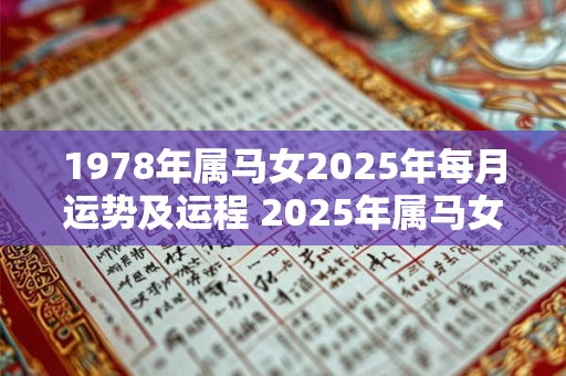 1978年属马女2025年每月运势及运程 2025年属马女每月运势如何