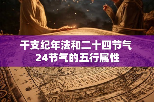 干支纪年法和二十四节气 24节气的五行属性