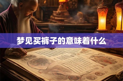 梦见买裤子的意味着什么