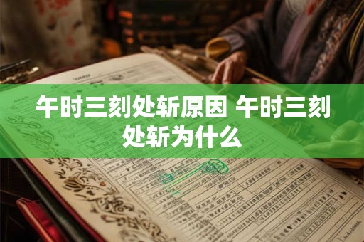 午时三刻处斩原因 午时三刻处斩为什么