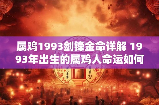 属鸡1993剑锋金命详解 1993年出生的属鸡人命运如何