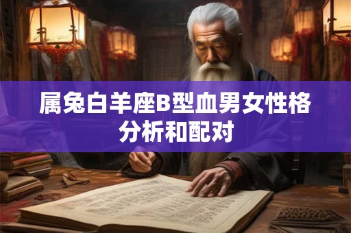 属兔白羊座B型血男女性格分析和配对