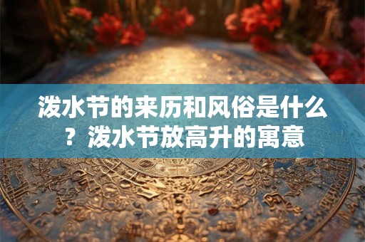 泼水节的来历和风俗是什么?泼水节放高升的寓意 泼水节的来历和风俗是什么?泼水节放高升的寓意