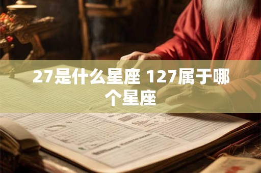 27是什么星座 127属于哪个星座