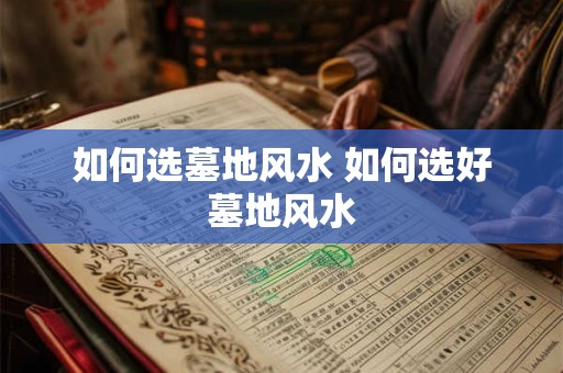 如何选墓地风水 如何选好墓地风水