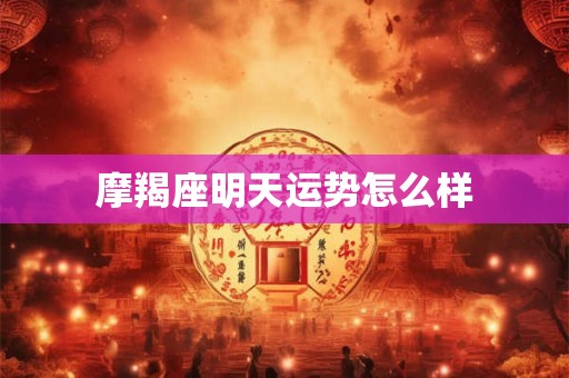 摩羯座明天运势怎么样