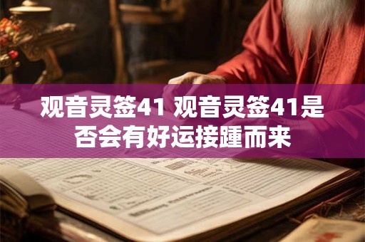 观音灵签41 观音灵签41是否会有好运接踵而来