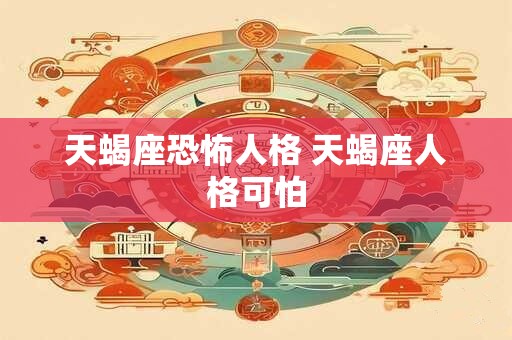 天蝎座恐怖人格 天蝎座人格可怕