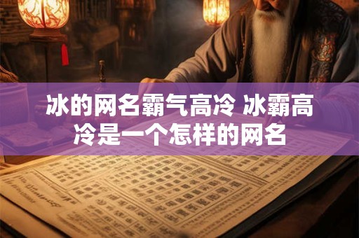 冰的网名霸气高冷 冰霸高冷是一个怎样的网名