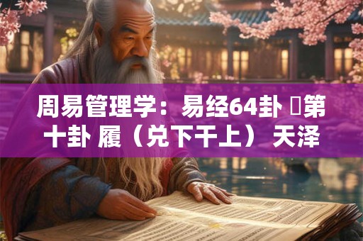 周易管理学：易经64卦 ​第十卦 履（兑下干上） 天泽履