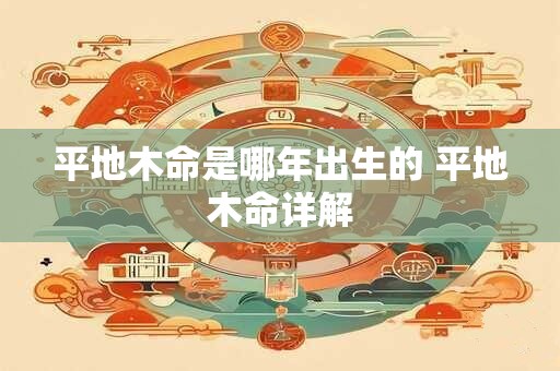 平地木命是哪年出生的 平地木命详解