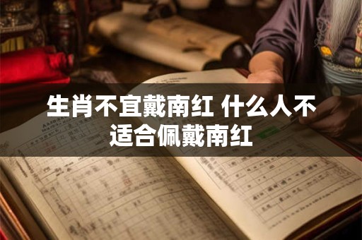 生肖不宜戴南红 什么人不适合佩戴南红