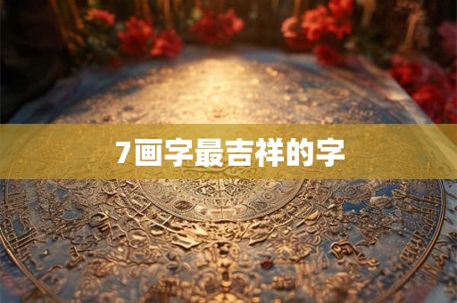 7画字最吉祥的字
