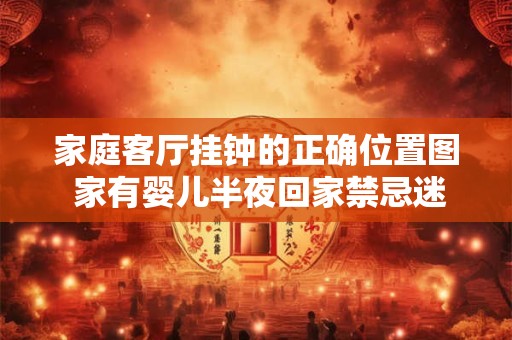 家庭客厅挂钟的正确位置图 家有婴儿半夜回家禁忌迷信