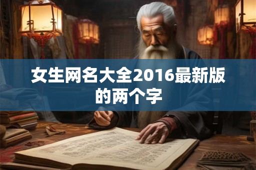 女生网名大全2016最新版的两个字
