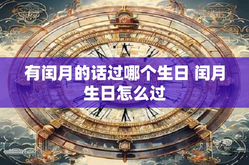 有闰月的话过哪个生日 闰月生日怎么过