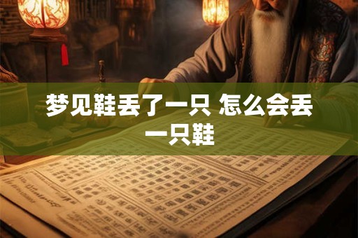 梦见鞋丢了一只 怎么会丢一只鞋