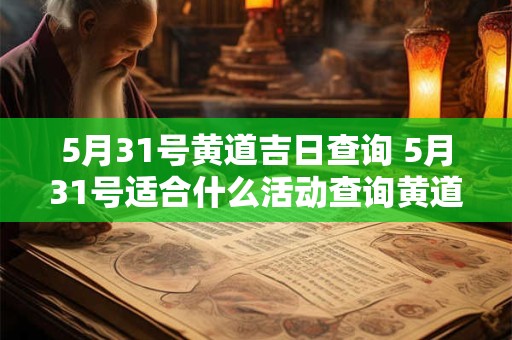 5月31号黄道吉日查询 5月31号适合什么活动查询黄道吉日