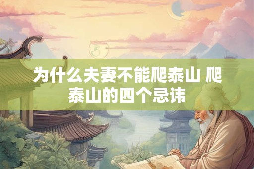 为什么夫妻不能爬泰山 爬泰山的四个忌讳