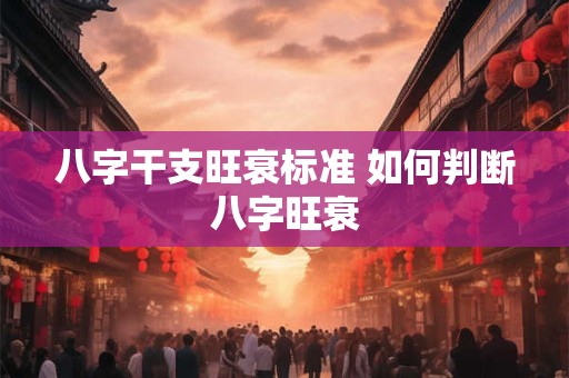 八字干支旺衰标准 如何判断八字旺衰