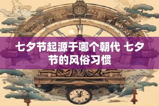 七夕节起源于哪个朝代 七夕节的风俗习惯