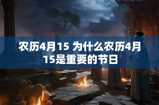 农历4月15 为什么农历4月15是重要的节日