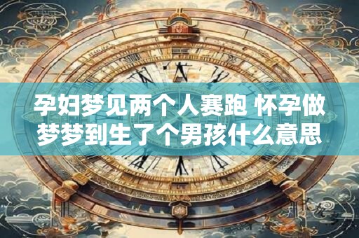 孕妇梦见两个人赛跑 怀孕做梦梦到生了个男孩什么意思