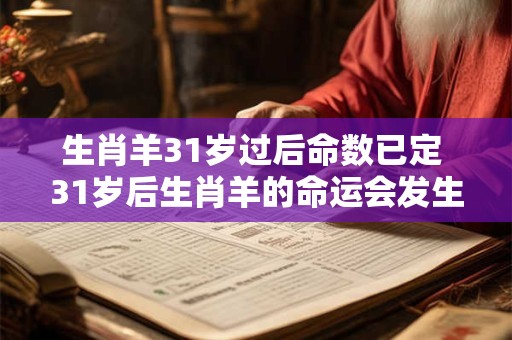 生肖羊31岁过后命数已定 31岁后生肖羊的命运会发生改变吗