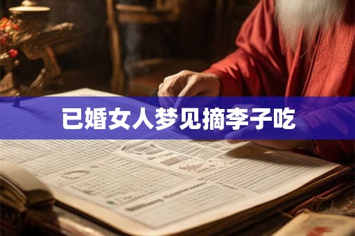已婚女人梦见摘李子吃